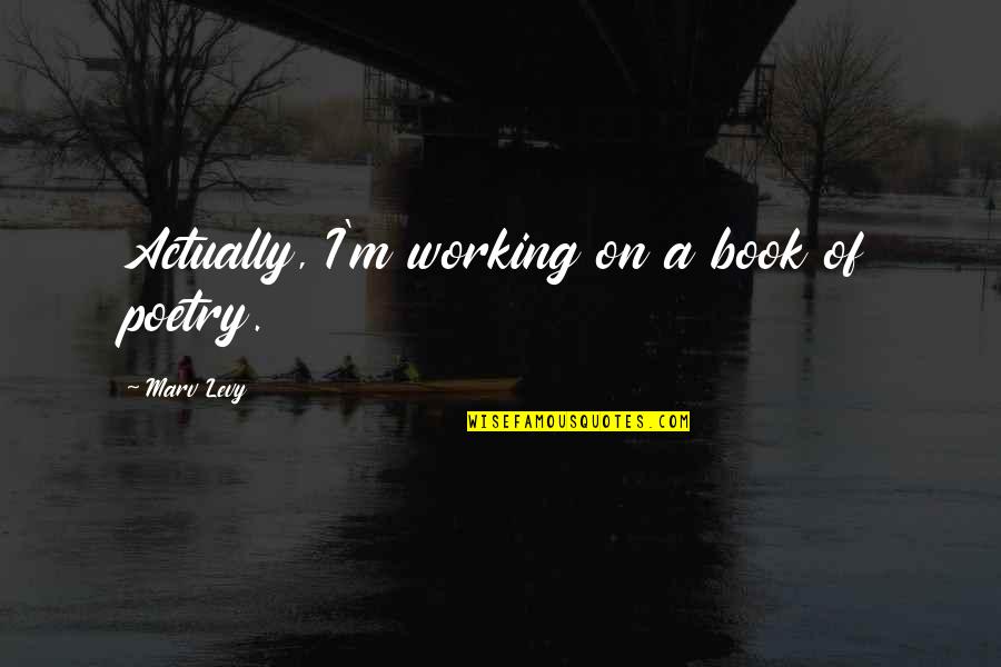 Dickens David Copperfield Quotes By Marv Levy: Actually, I'm working on a book of poetry. Dickens David Copperfield Quotes By Marv Levy: Actually, I'm working on a book of poetry.