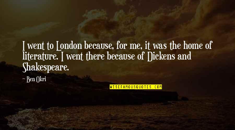 Dickens London Quotes By Ben Okri: I went to London because, for me, it