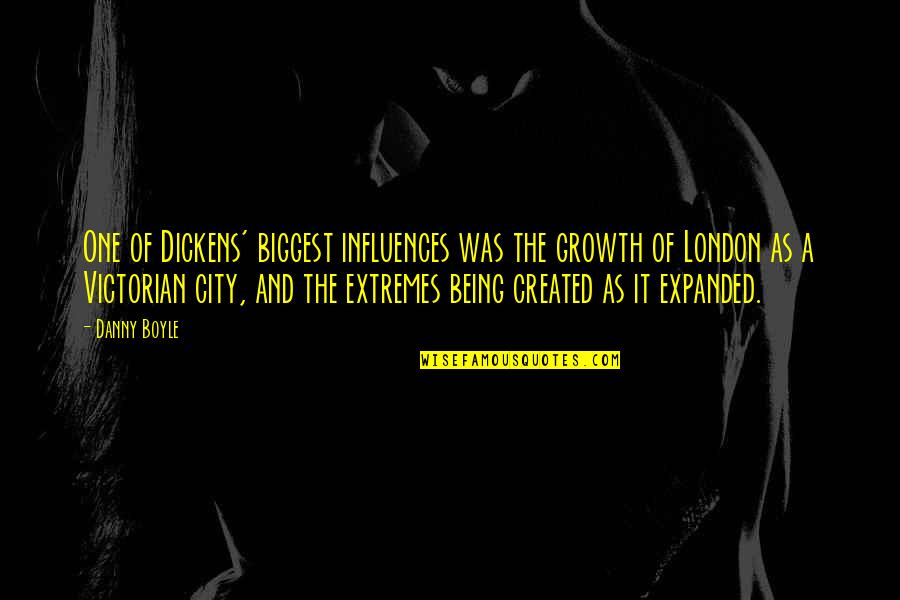 Dickens London Quotes By Danny Boyle: One of Dickens' biggest influences was the growth