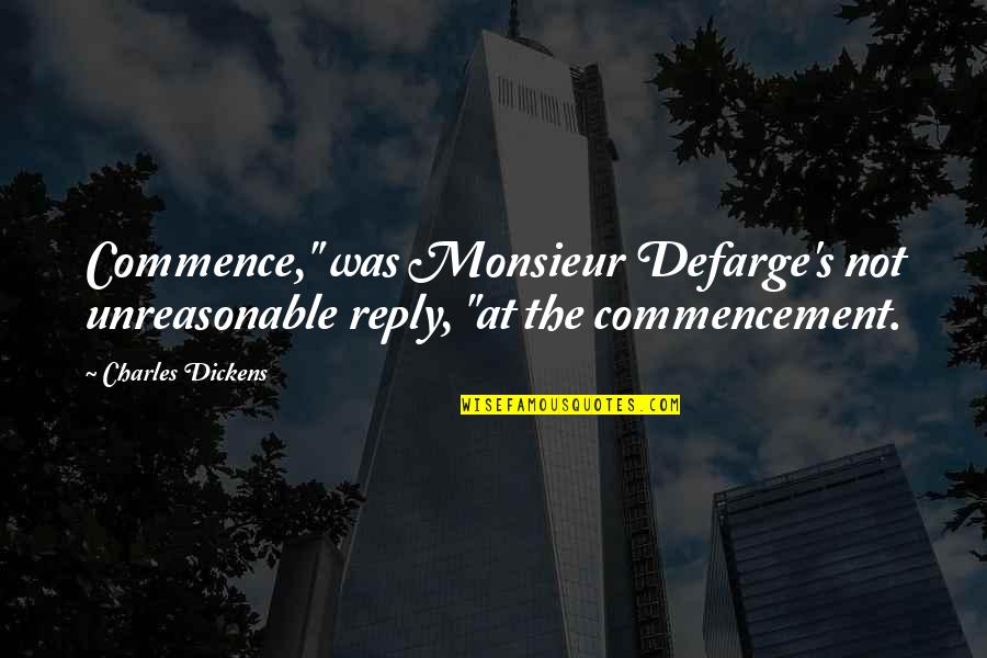 Dickens Quotes By Charles Dickens: Commence," was Monsieur Defarge's not unreasonable reply, "at