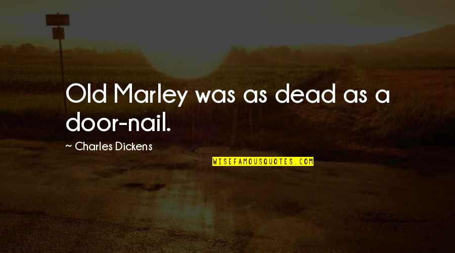 Dickens Quotes By Charles Dickens: Old Marley was as dead as a door-nail.