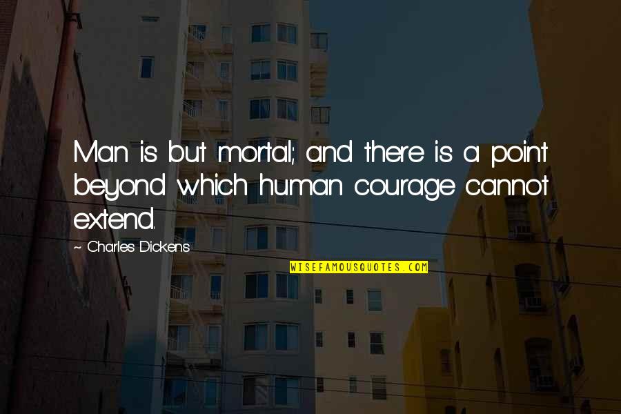 Dickens Quotes By Charles Dickens: Man is but mortal; and there is a