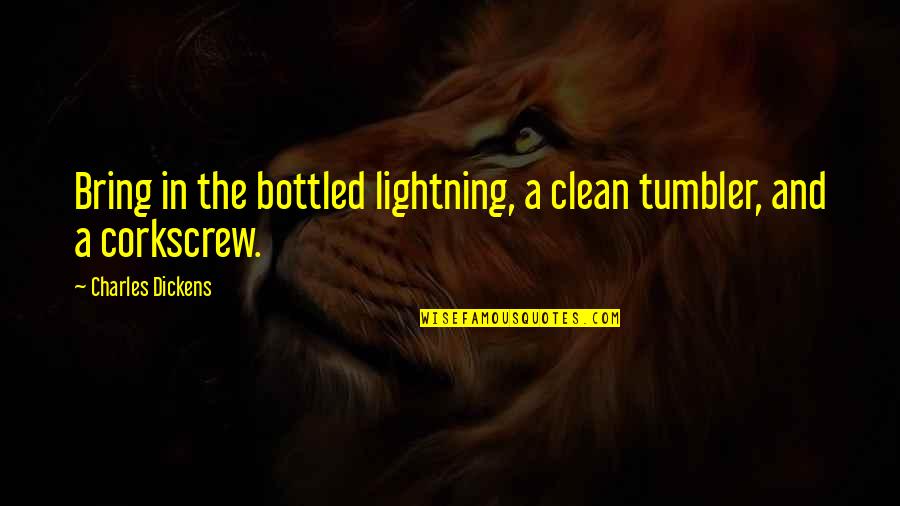 Dickens Quotes By Charles Dickens: Bring in the bottled lightning, a clean tumbler,