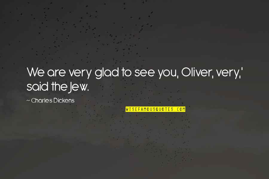 Dickens Quotes By Charles Dickens: We are very glad to see you, Oliver,