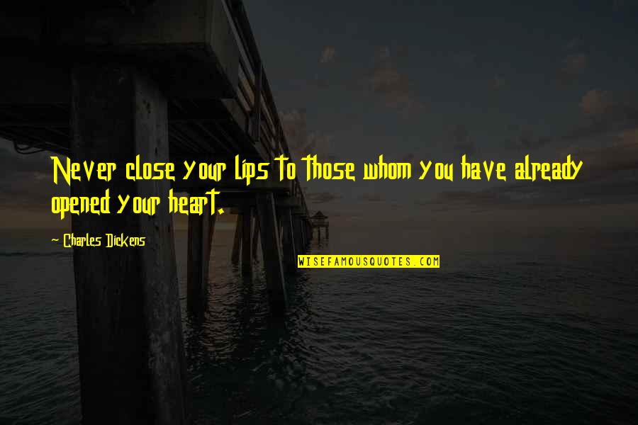 Dickens Quotes By Charles Dickens: Never close your lips to those whom you