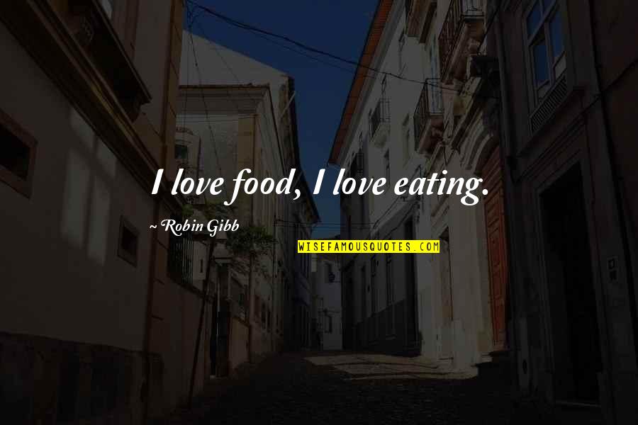 Dickens Workhouse Quotes By Robin Gibb: I love food, I love eating.