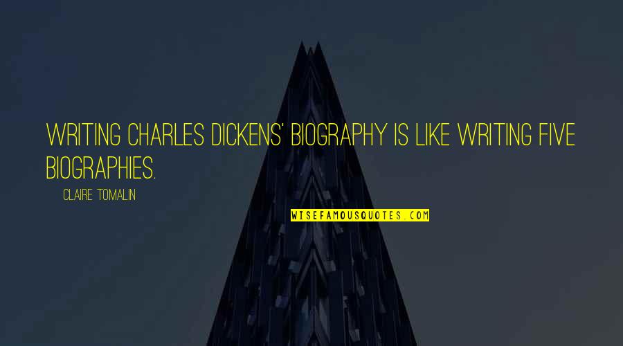 Dickens Writing Quotes By Claire Tomalin: Writing Charles Dickens' biography is like writing five