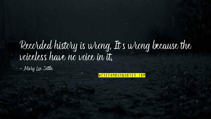 Dickens Writing Quotes By Mary Lee Settle: Recorded history is wrong. It's wrong because the