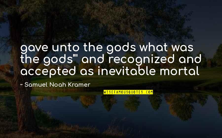 Dickenson Quotes By Samuel Noah Kramer: gave unto the gods what was the gods"' Dickenson Quotes By Samuel Noah Kramer: gave unto the gods what was the gods"'