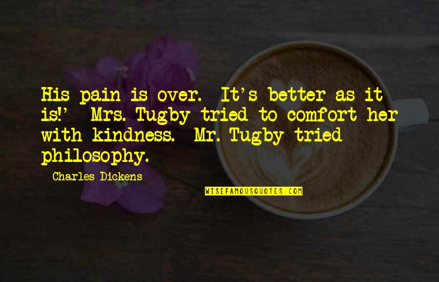 Dickens's Quotes By Charles Dickens: His pain is over. It's better as it Dickens's Quotes By Charles Dickens: His pain is over. It's better as it