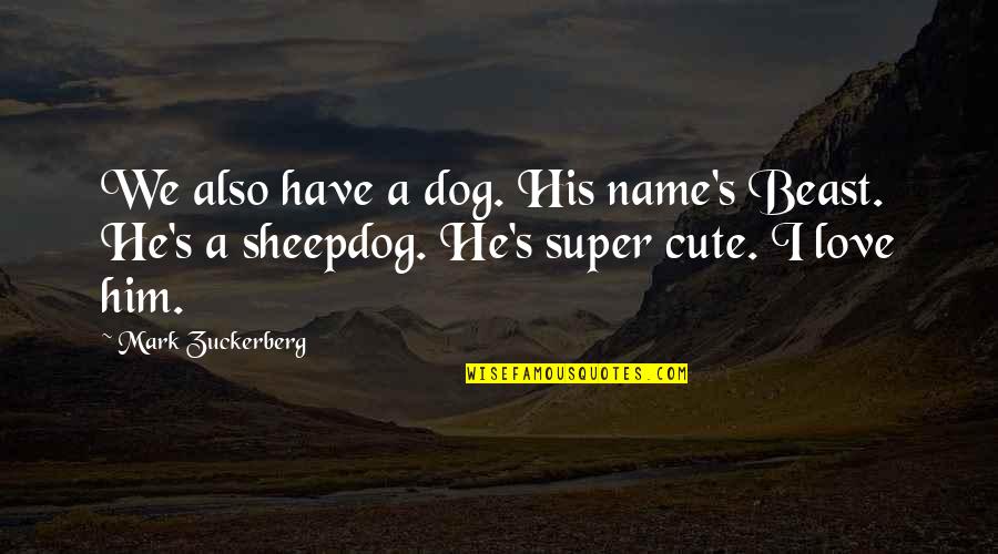 Dickering In Maine Quotes By Mark Zuckerberg: We also have a dog. His name's Beast.