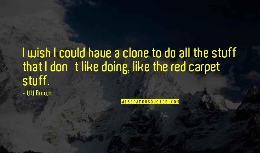 Dickering In Maine Quotes By V V Brown: I wish I could have a clone to
