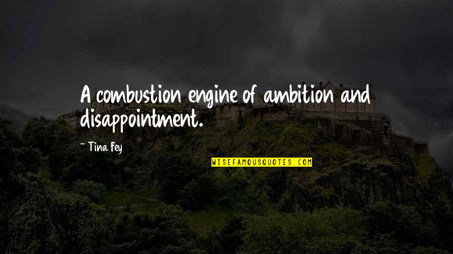 Dickering Quotes By Tina Fey: A combustion engine of ambition and disappointment.
