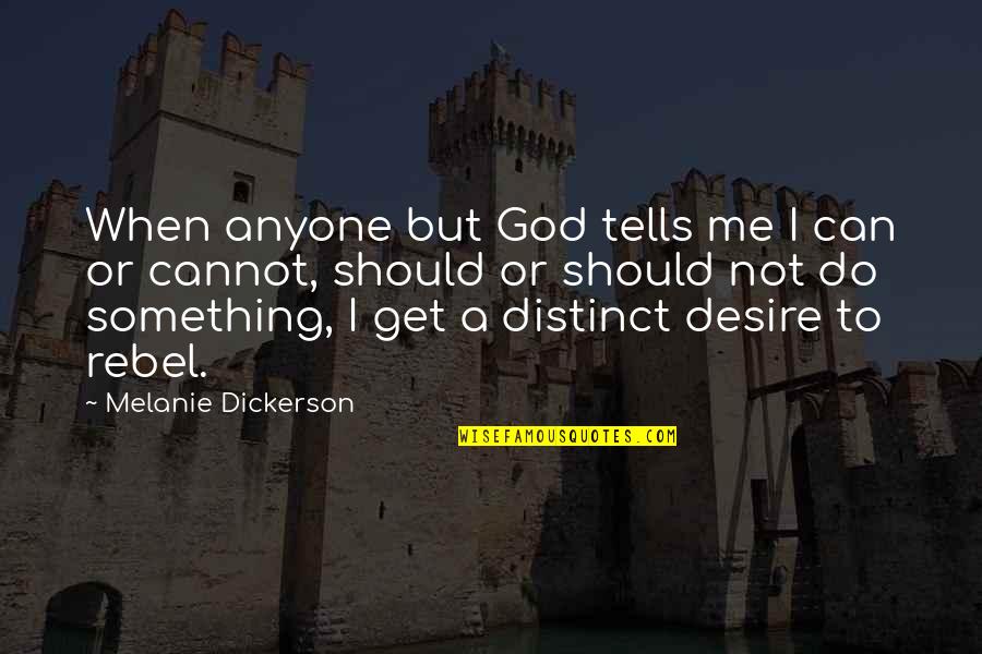 Dickerson Quotes By Melanie Dickerson: When anyone but God tells me I can