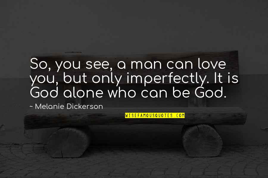 Dickerson Quotes By Melanie Dickerson: So, you see, a man can love you,
