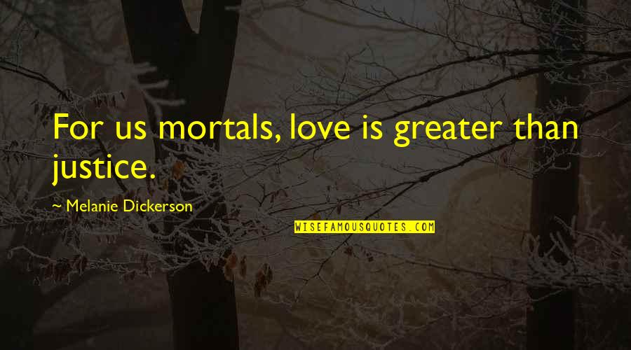 Dickerson Quotes By Melanie Dickerson: For us mortals, love is greater than justice.