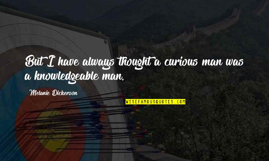 Dickerson Quotes By Melanie Dickerson: But I have always thought a curious man