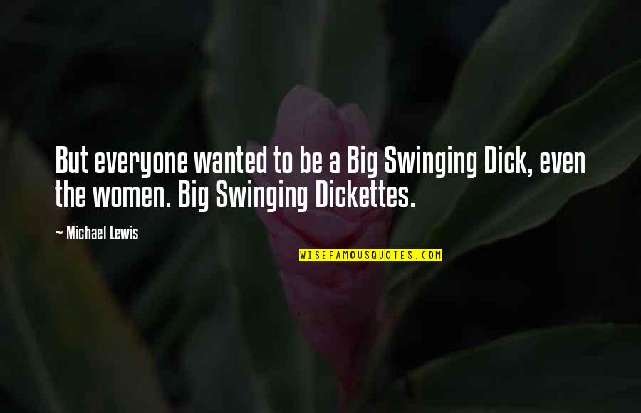Dickettes Quotes By Michael Lewis: But everyone wanted to be a Big Swinging