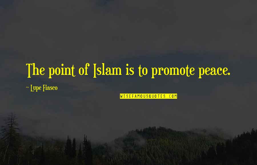 Dickey Betts Quotes By Lupe Fiasco: The point of Islam is to promote peace. Dickey Betts Quotes By Lupe Fiasco: The point of Islam is to promote peace.