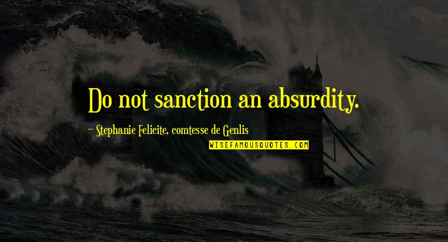 Dickey Chapelle Quotes By Stephanie Felicite, Comtesse De Genlis: Do not sanction an absurdity.