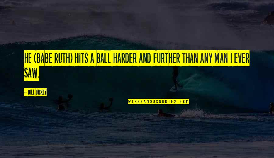 Dickey Quotes By Bill Dickey: He (Babe Ruth) hits a ball harder and