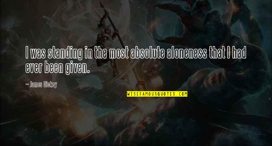 Dickey Quotes By James Dickey: I was standing in the most absolute aloneness