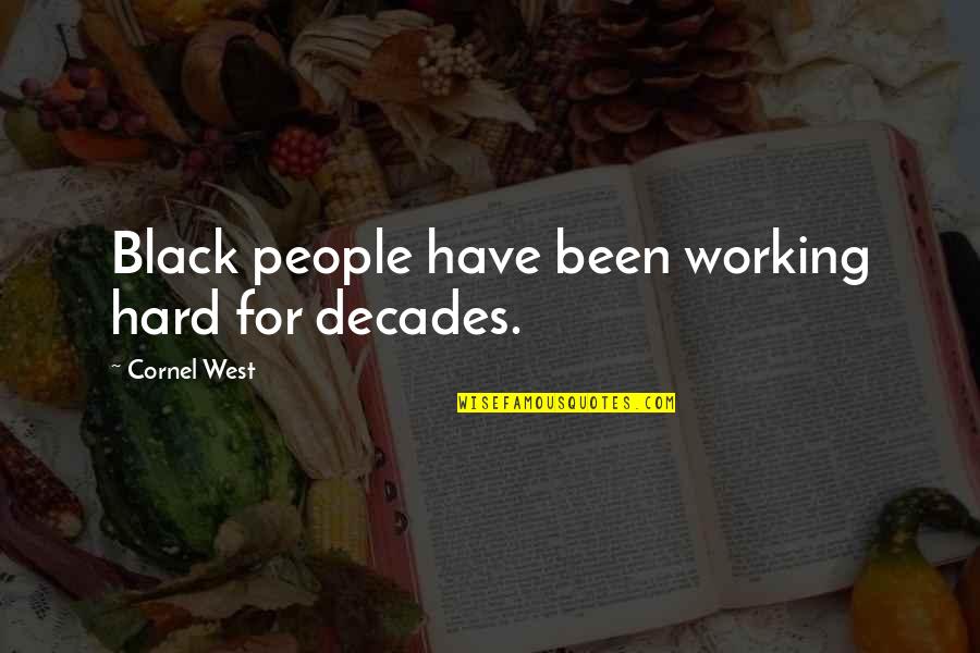 Dickeys Bbq Quotes By Cornel West: Black people have been working hard for decades. Dickeys Bbq Quotes By Cornel West: Black people have been working hard for decades.