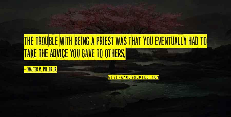 Dickeys Bbq Quotes By Walter M. Miller Jr.: The trouble with being a priest was that Dickeys Bbq Quotes By Walter M. Miller Jr.: The trouble with being a priest was that