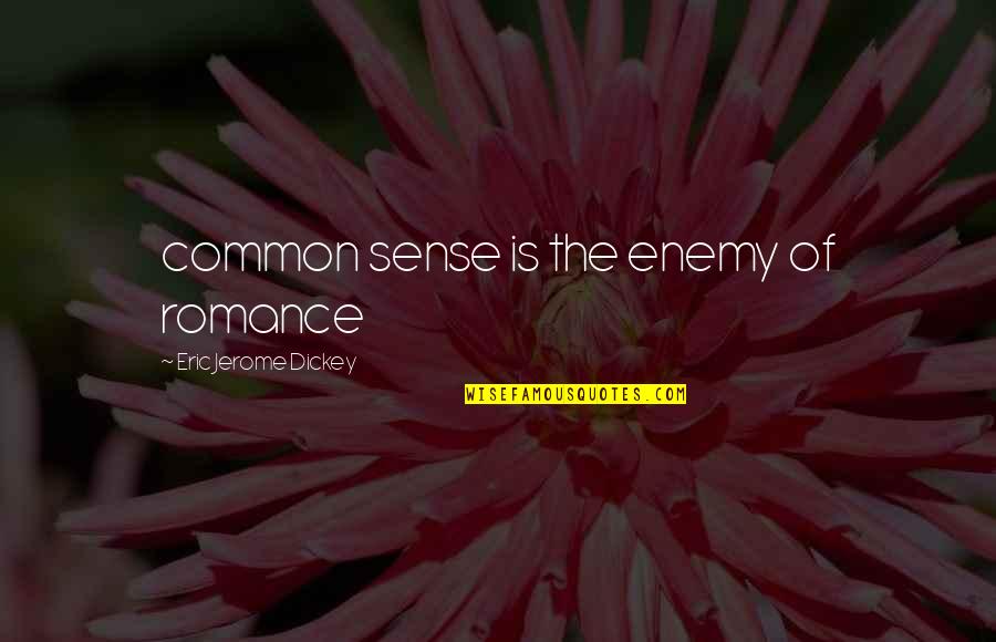 Dickey's Quotes By Eric Jerome Dickey: common sense is the enemy of romance
