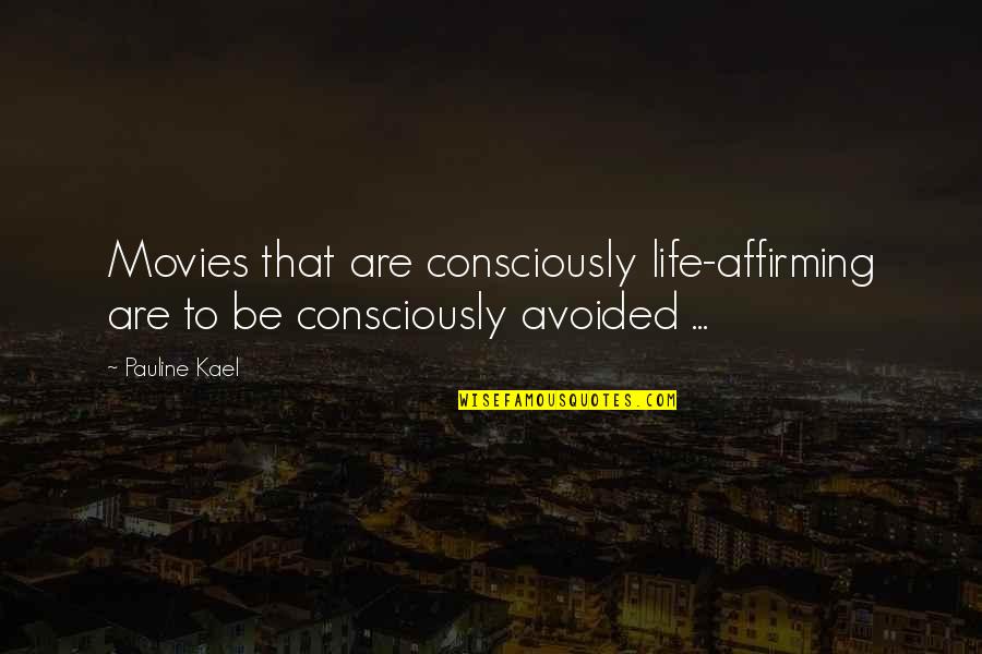 Dickface Quotes By Pauline Kael: Movies that are consciously life-affirming are to be