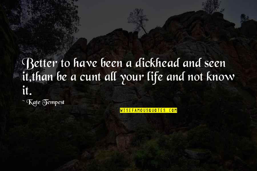 Dickhead Quotes By Kate Tempest: Better to have been a dickhead and seen Dickhead Quotes By Kate Tempest: Better to have been a dickhead and seen