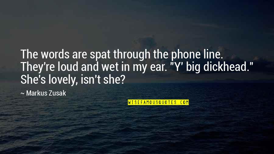 Dickhead Quotes By Markus Zusak: The words are spat through the phone line. Dickhead Quotes By Markus Zusak: The words are spat through the phone line.
