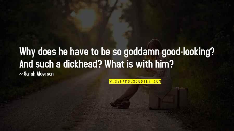 Dickhead Quotes By Sarah Alderson: Why does he have to be so goddamn Dickhead Quotes By Sarah Alderson: Why does he have to be so goddamn