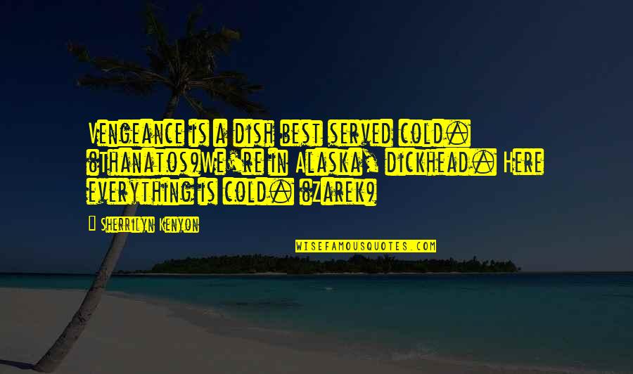 Dickhead Quotes By Sherrilyn Kenyon: Vengeance is a dish best served cold. (Thanatos)We're Dickhead Quotes By Sherrilyn Kenyon: Vengeance is a dish best served cold. (Thanatos)We're