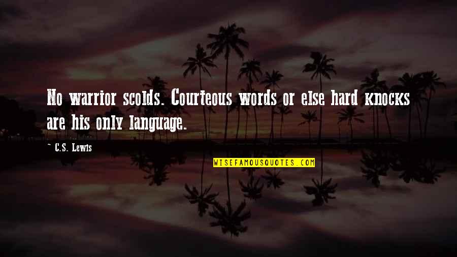 Dickie Bird Quotes By C.S. Lewis: No warrior scolds. Courteous words or else hard