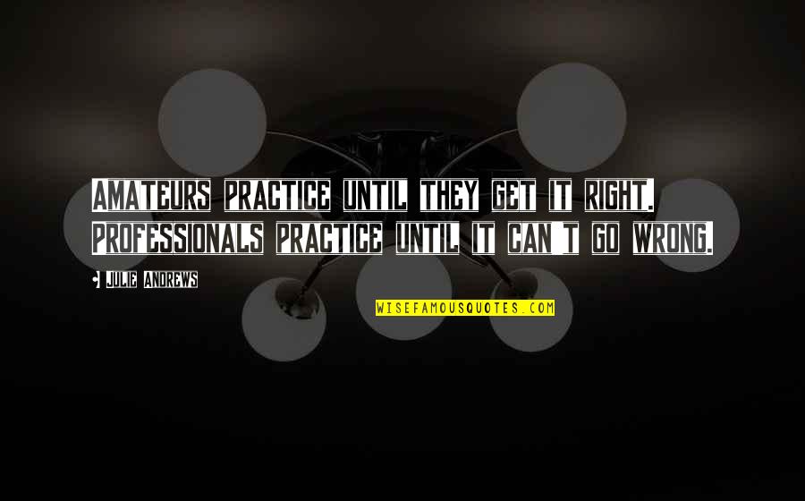 Dickie Moore Quotes By Julie Andrews: Amateurs practice until they get it right. Professionals Dickie Moore Quotes By Julie Andrews: Amateurs practice until they get it right. Professionals