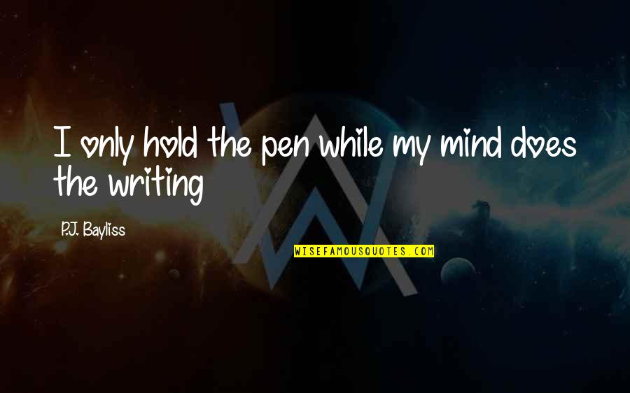 Dickie Roberts Best Quotes By P.J. Bayliss: I only hold the pen while my mind Dickie Roberts Best Quotes By P.J. Bayliss: I only hold the pen while my mind
