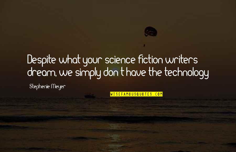 Dickie Roberts Best Quotes By Stephenie Meyer: Despite what your science fiction writers dream, we Dickie Roberts Best Quotes By Stephenie Meyer: Despite what your science fiction writers dream, we