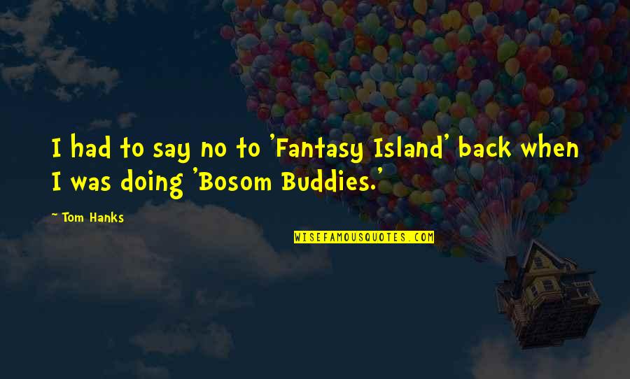 Dickie Roberts Best Quotes By Tom Hanks: I had to say no to 'Fantasy Island'