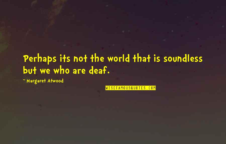Dickless Quotes By Margaret Atwood: Perhaps its not the world that is soundless
