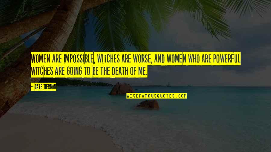 Dickman Farms Quotes By Cate Tiernan: Women are impossible, witches are worse, and women