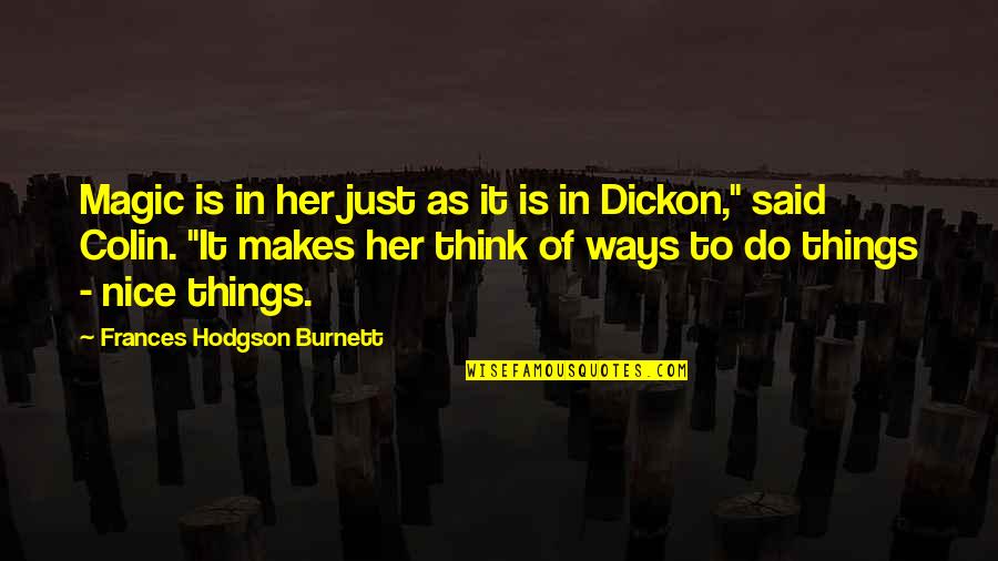 Dickon Quotes By Frances Hodgson Burnett: Magic is in her just as it is