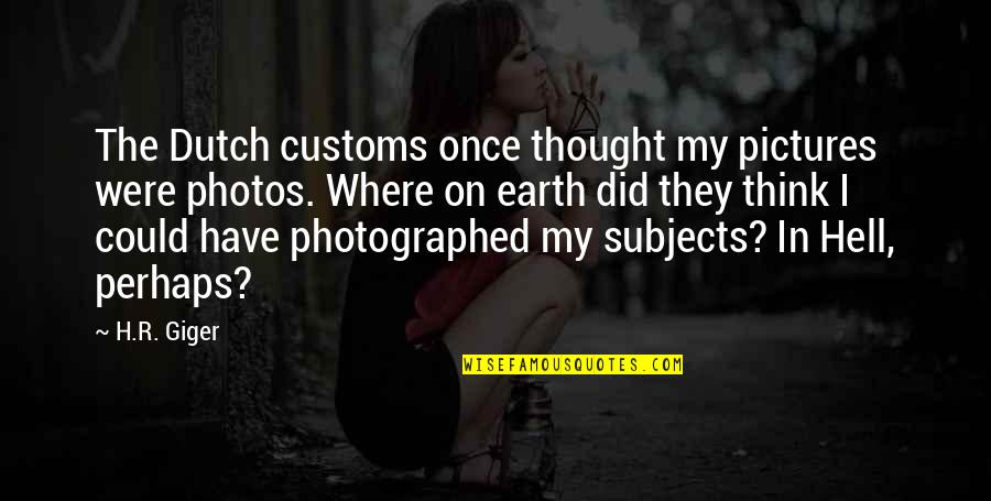 Dickory Dock Quotes By H.R. Giger: The Dutch customs once thought my pictures were Dickory Dock Quotes By H.R. Giger: The Dutch customs once thought my pictures were