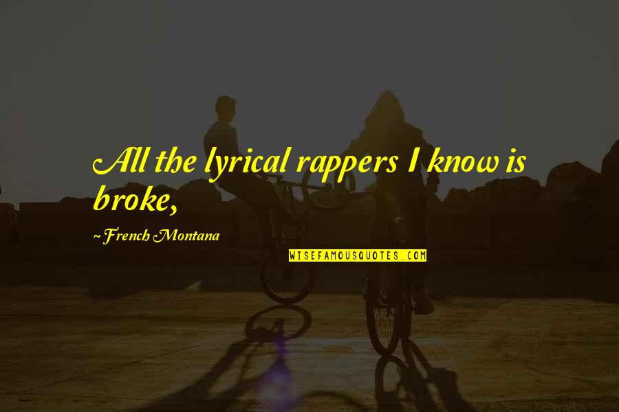 Dickory From Trolls Quotes By French Montana: All the lyrical rappers I know is broke, Dickory From Trolls Quotes By French Montana: All the lyrical rappers I know is broke,