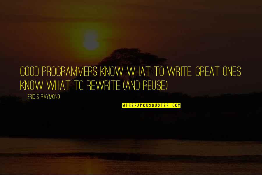 Dickory Quotes By Eric S. Raymond: Good programmers know what to write. Great ones