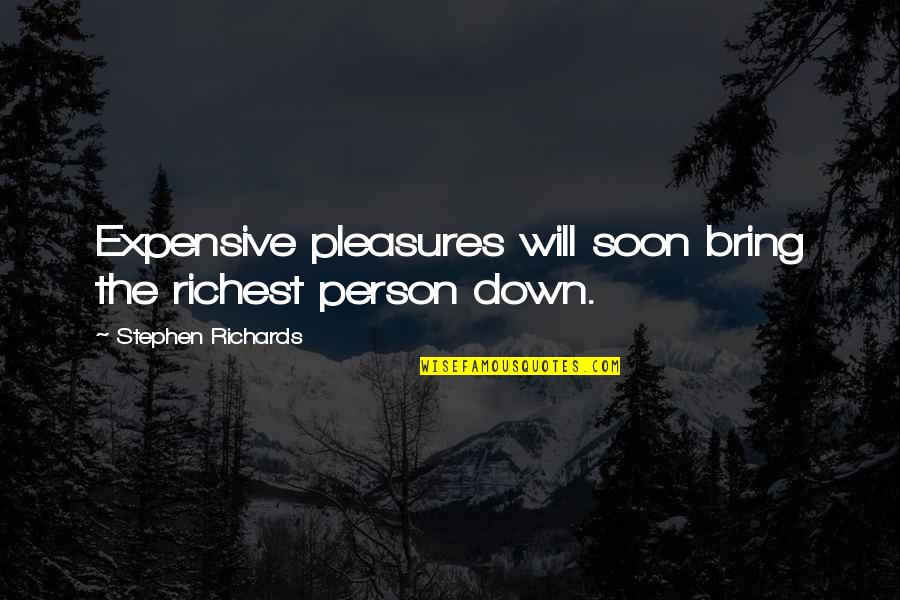 Dickover Donnelly Quotes By Stephen Richards: Expensive pleasures will soon bring the richest person