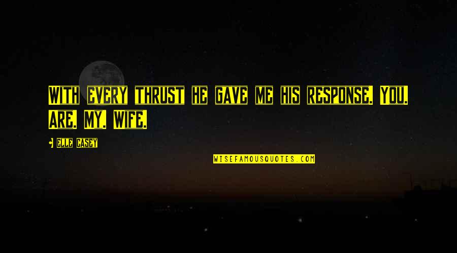 Dickow Gregory Quotes By Elle Casey: With every thrust he gave me his response.