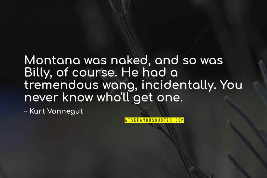 Dickow Gregory Quotes By Kurt Vonnegut: Montana was naked, and so was Billy, of Dickow Gregory Quotes By Kurt Vonnegut: Montana was naked, and so was Billy, of