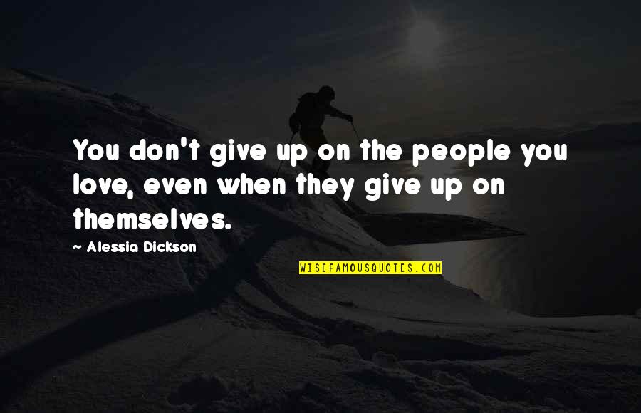 Dickson Quotes By Alessia Dickson: You don't give up on the people you