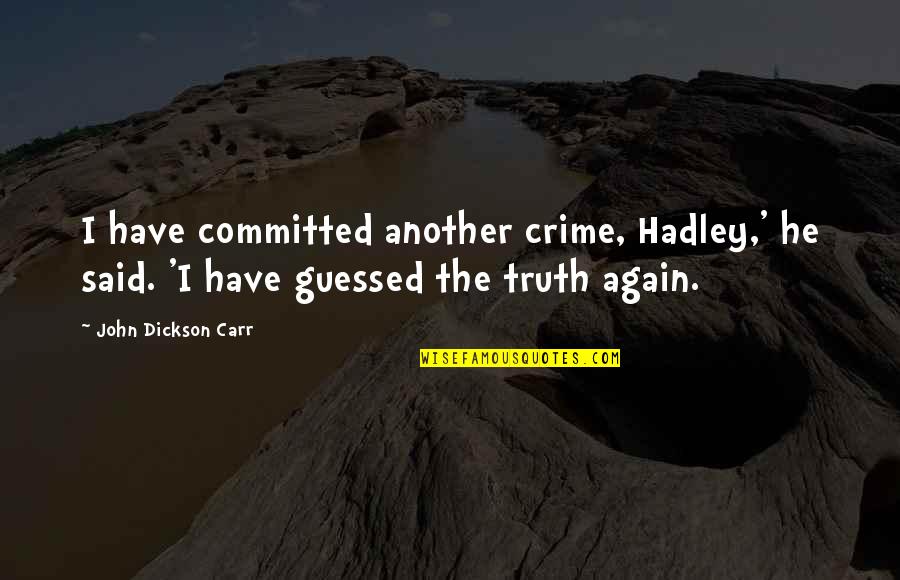 Dickson Quotes By John Dickson Carr: I have committed another crime, Hadley,' he said.